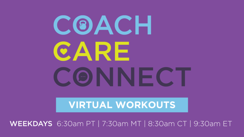 Coach Care Connect Virtual Workouts. Weekdays 6:30am PT, 7:30am MT, 8:30am CT, 9:30am ET